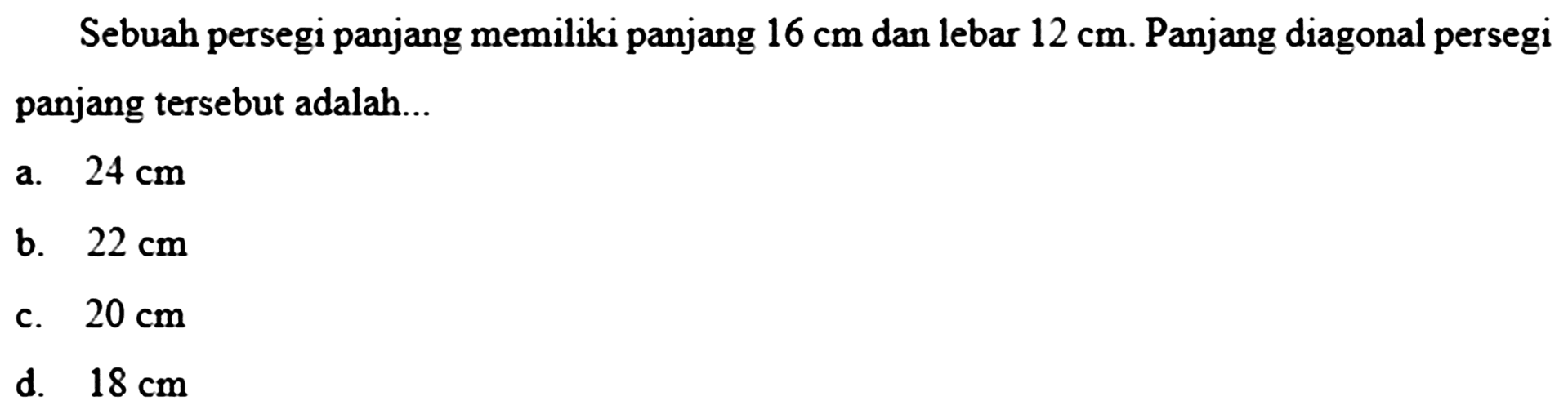 Sebuah persegi panjang memiliki panjang 16 cm dan lebar 12 cm. Panjang diagonal persegi panjang tersebut adalah....