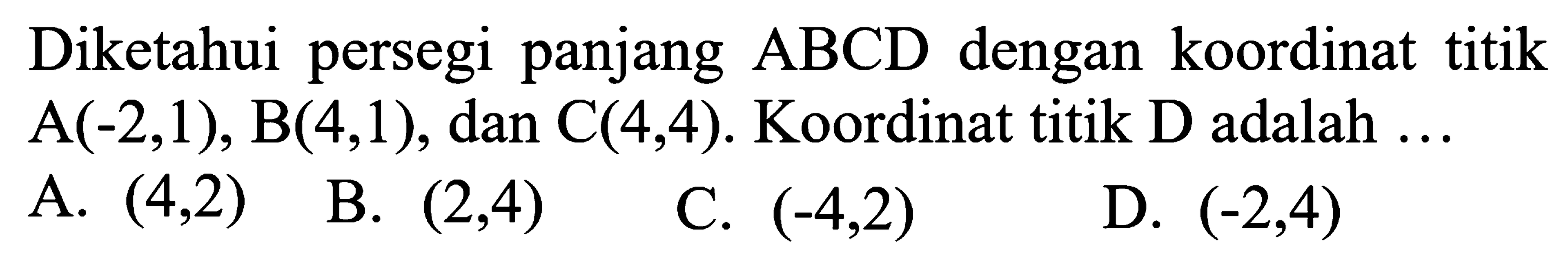 Diketahui persegi panjang ABCD dengan koordinat titik A(-2,1), B(4,1), dan C(4,4). Koordinat titik D adalah ... 