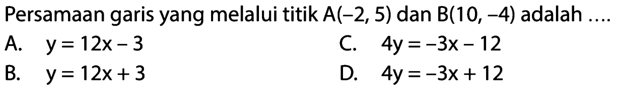 Persamaan garis yang melalui titik A(-2, 5) dan B(10, -4) adalah...