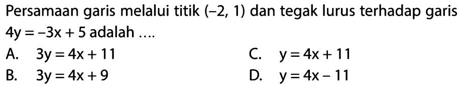 Persamaan garis melalui titik (-2, 1) dan tegak lurus terhadap garis 4y = -3x + 5 adalah ....