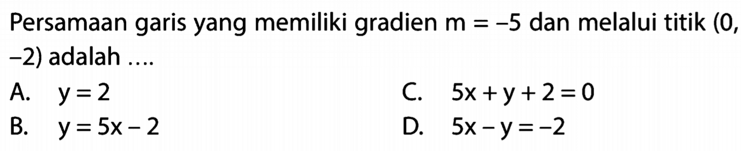 Persamaan garis yang memiliki gradien m = -5 dan melalui titik (0, -2) adalah...