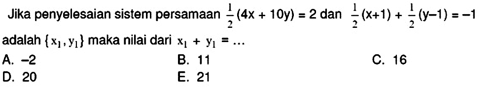 Jika penyelesaian sistem persamaan  (1)/(2)(4 x+10 y)=2  dan  (1)/(2)(x+1)+(1)/(2)(y-1)=-1  adalah  {x_(1), y_(1)}  maka nilai dari  x_(1)+y_(1)=... 
