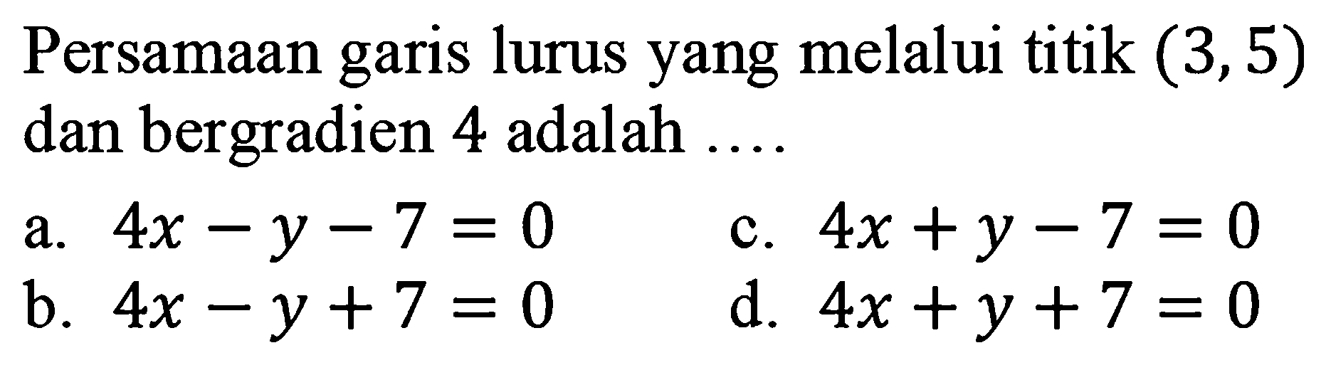 Persamaan garis lurus yang melalui titik (3,5) dan bergradien 4 adalah ....