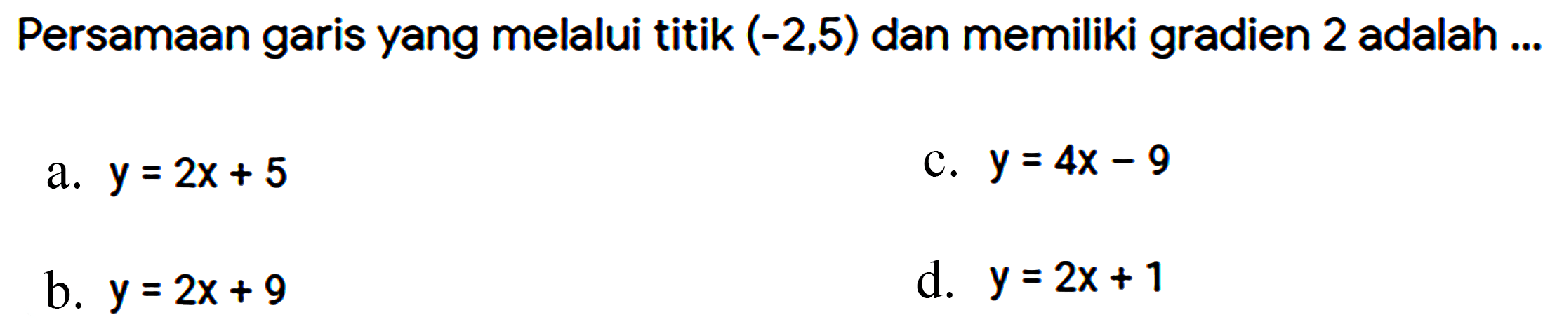 Persamaan garis yang melalui titik (-2,5) dan memiliki gradien 2 adalah ...