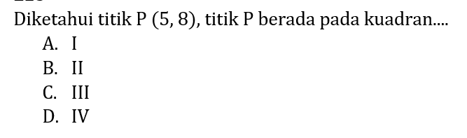 Diketahui titik P (5,8), titik P berada pada kuadran....A. IB. IIC. IIID. IV