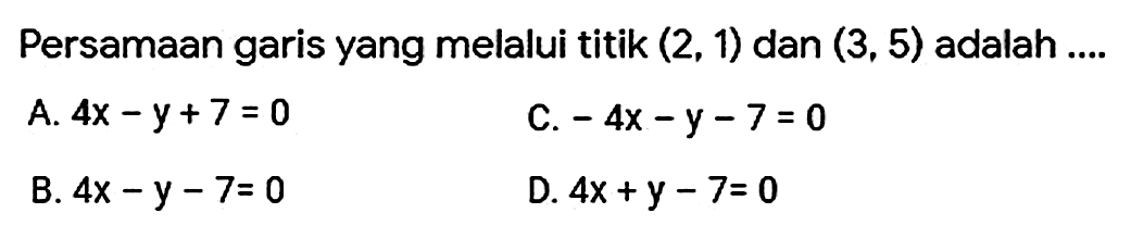 Persamaan garis yang melalui titik (2,1) dan (3,5) adalah.... 