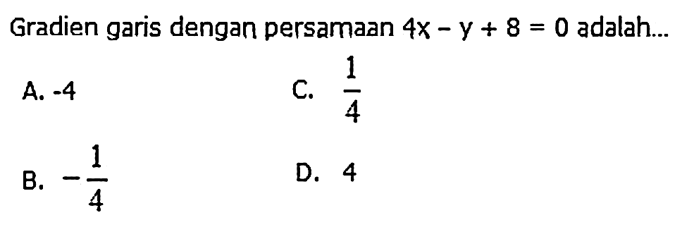 Gradien garis dengan persamaan 4x-y+8=0 adalah...