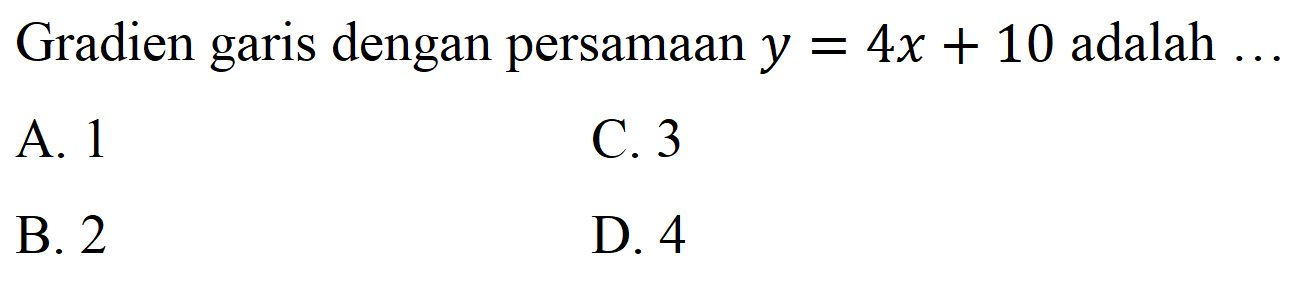 Gradien garis dengan persamaan  y=4x+10  adalah  ... 