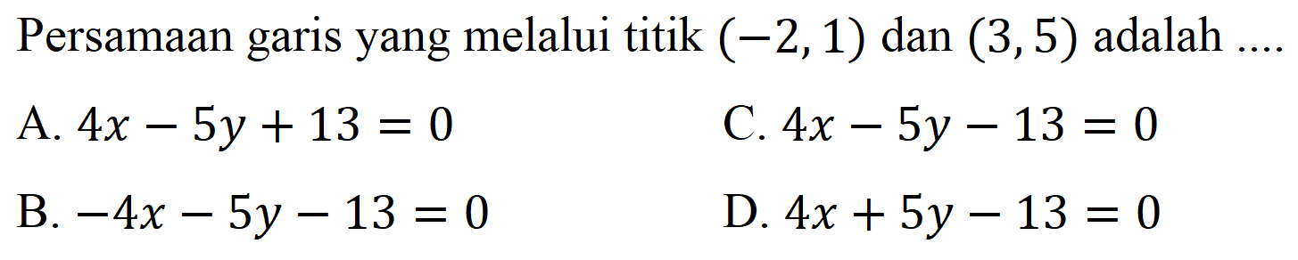 Persamaan garis yang melalui titik (-2,1) dan (3,5) adalah ....