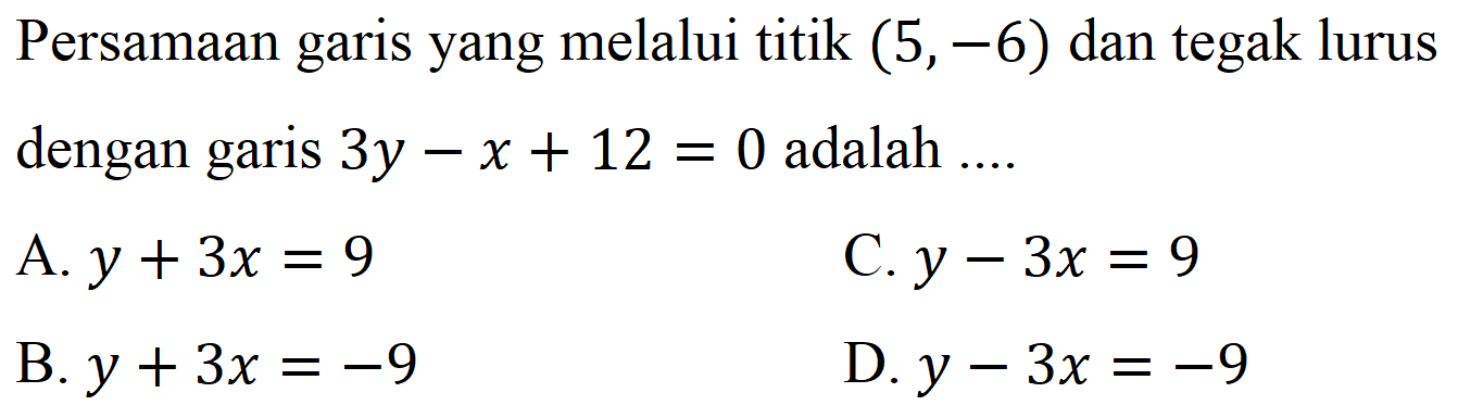 Persamaan garis yang melalui titik (5,-6) dan tegak lurus dengan garis 3y-x+12=0 adalah ....