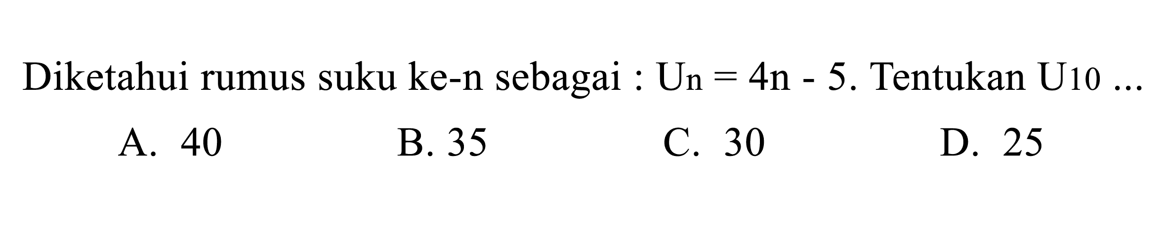 Diketahui rumus suku ke-n sebagai: Un = 4n - 5. Tentukan U10 ...