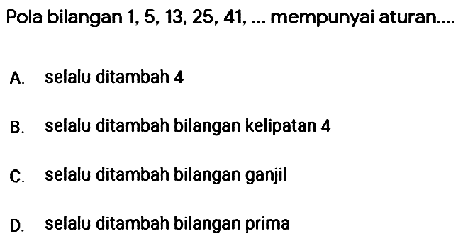 Pola bilangan 1, 5, 13, 25, 41, ... mempunyai aturan....