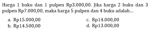 Harga 1 buku dan 1 pulpen Rp3.000,00. Jika harga 2 buku dan 3 pulpen Rp7.000,00, maka harga 5 pulpen dan 4 buku adalah...
