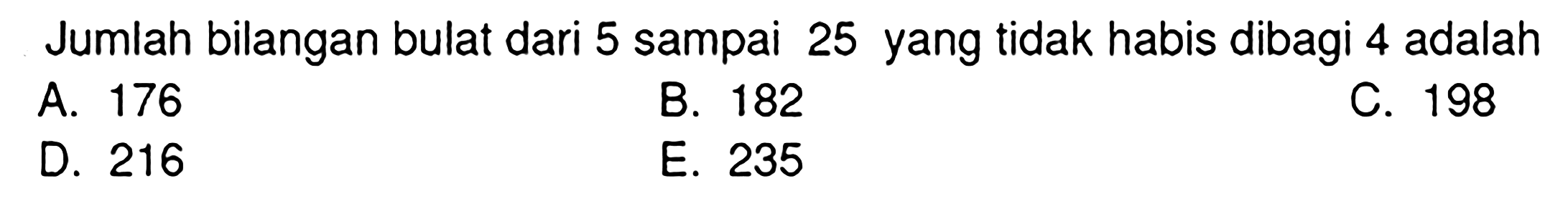 Jumlah bilangan bulat dari 5 sampai 25 yang tidak habis dibagi 4 adalah