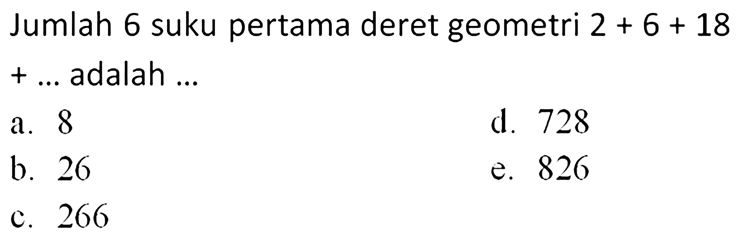 Jumlah 6 suku pertama deret geometri  2+6+18   +...  adalah ...