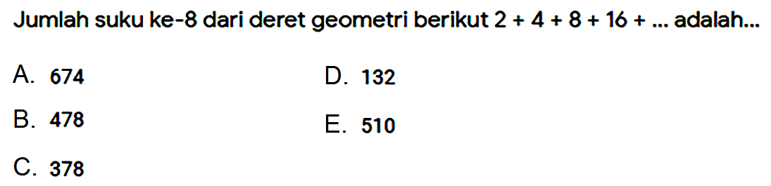 Jumlah suku ke-8 dari deret geometri berikut  2+4+8+16+...  adalah...