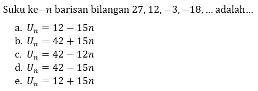 Suku ke  -n  barisan bilangan  27,12,-3,-18, ...  adalah...