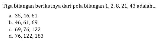 Tiga bilangan berikutnya dari pola bilangan  1,2,8,21,43  adalah...