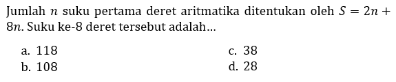 Jumlah  n  suku pertama deret aritmatika ditentukan oleh  S=2n + 8n. Suku ke-8 deret tersebut adalah...