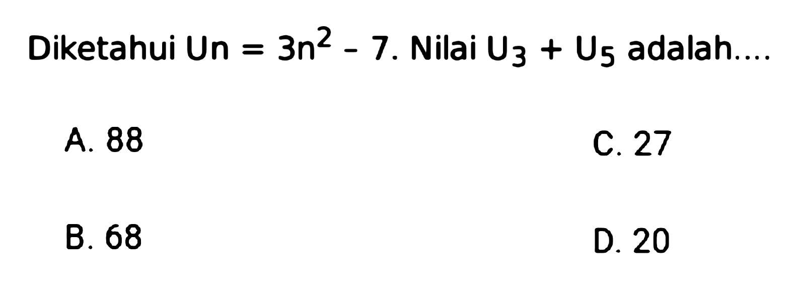 Diketahui Un  =3 n^(2)-7 .  Nilai  U_(3)+U_(5)  adalah....