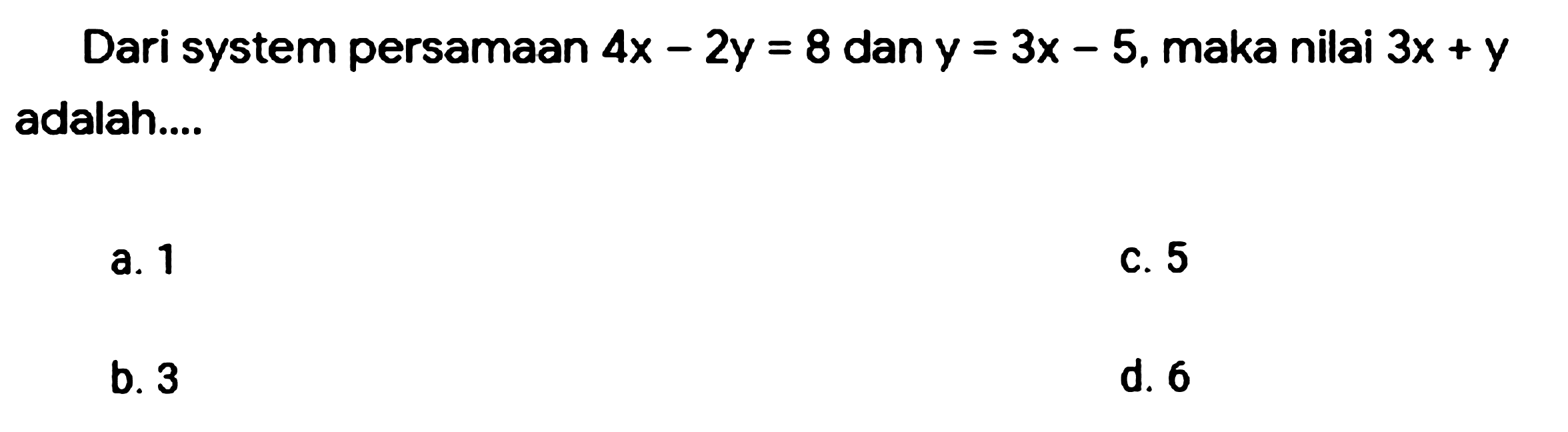 Dari system persamaan  4x-2y=8  dan  y=3x-5 , maka nilai  3x+y  adalah....
