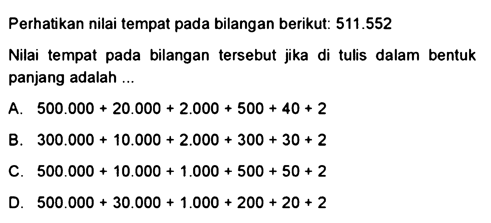 Perhatikan nilai tempat pada bilangan berikut:  511.552
Nilai tempat pada bilangan tersebut jika di tulis dalam bentuk panjang adalah ...
