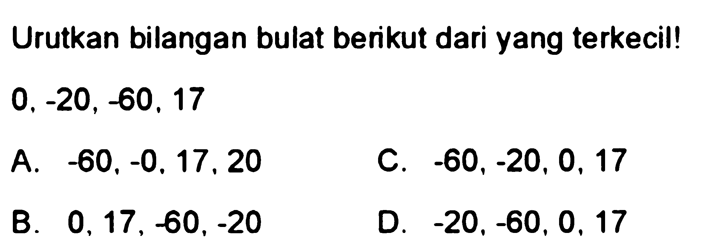 Urutkan bilangan bulat berikut dari yang terkecil!  0,-20,-60,17