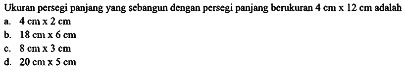 Ukuran persegi panjang yang sebangun dengan persegi panjang berukuran  4 cm x 12 cm  adalah