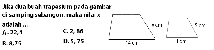 Jika dua buah trapesium pada gambar di samping sebangun, maka nilai  x  adalah ... x cm 5cm 14cm 1cm