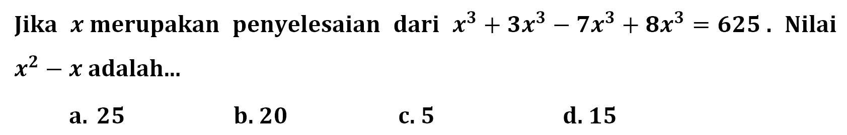 Jika x merupakan penyelesaian dari x^3+3x^3-7x^3+8x^3=625. Nilai x^2-x adalah ....
