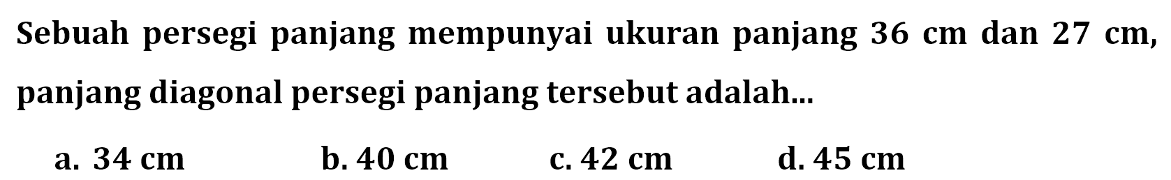 Sebuah persegi panjang mempunyai ukuran panjang 36 cm  dan  27 cm, panjang diagonal persegi panjang tersebut adalah... 