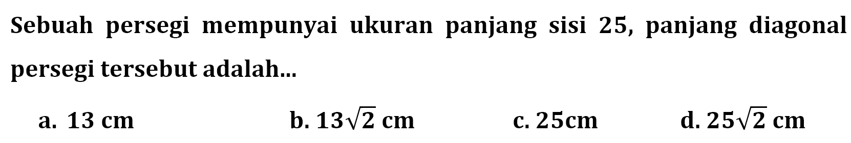 Sebuah persegi mempunyai ukuran panjang sisi 25, panjang diagonal persegi tersebut adalah... 