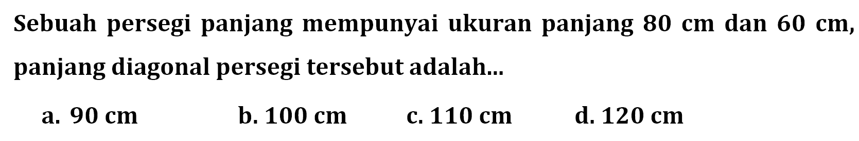 Sebuah persegi panjang mempunyai ukuran panjang  80 cm  dan  60 cm , panjang diagonal persegi tersebut adalah... 