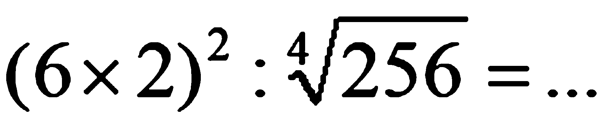 (6 x 2)^2 : 256^(1/4) =...