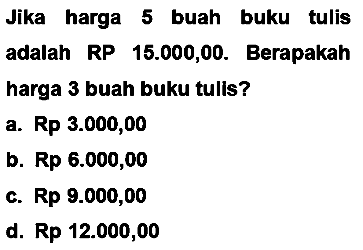 Jika harga 5 buah buku tulis adalah RP 15.000,00. Berapakah harga 3 buah buku tulis?