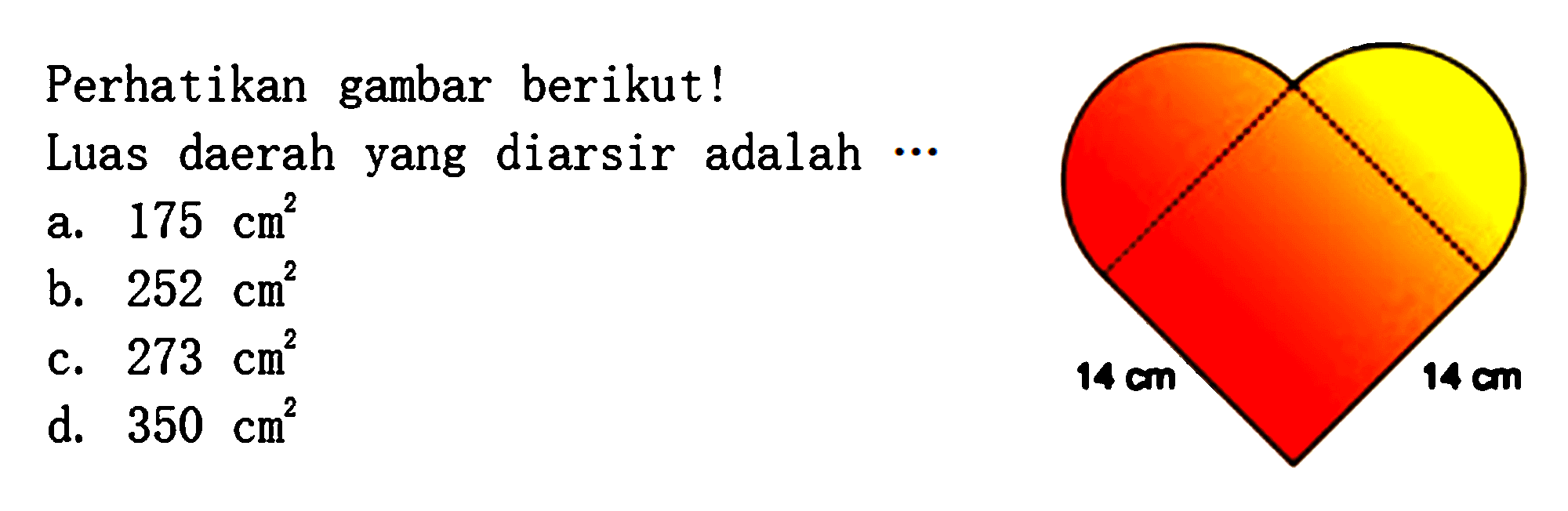 Perhatikan gambar berikut! Luas daerah yang diarsir adalah... 14 cm 14 cma. 175 cm^2 
b. 252 cm^2 
c. 273 cm^2 
d. 350 cm^2 