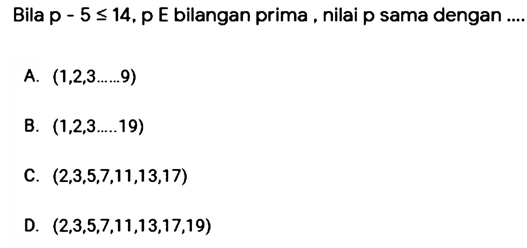 Bila p - 5 <= 14, p e bilangan prima, nilai p sama dengan ....