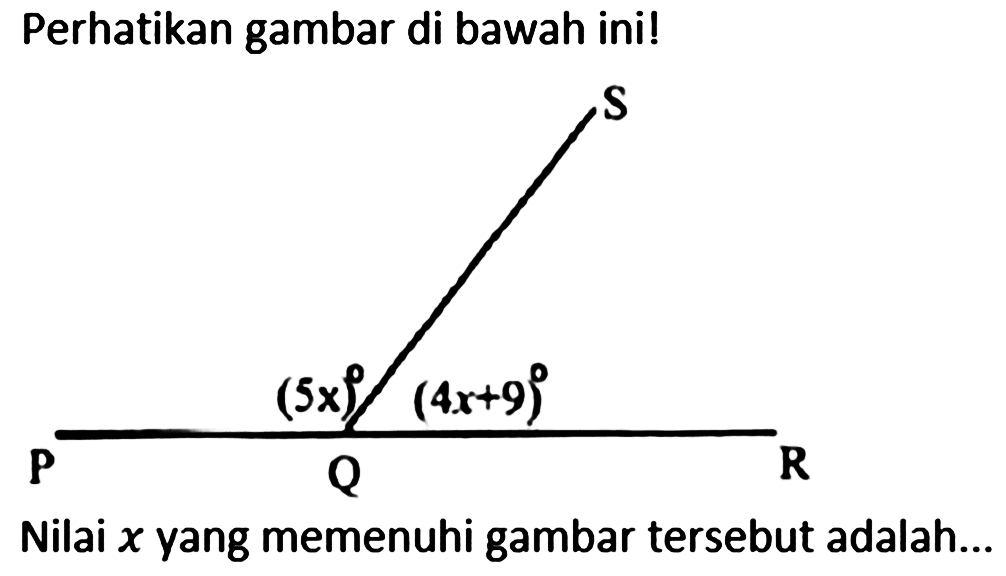 Perhatikan gambar di bawah ini! (5x) (4x+9) S P Q RNilai  x  yang memenuhi gambar tersebut adalah...