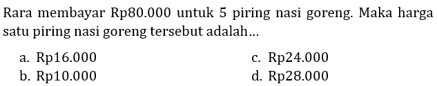 Rara membayar Rp80.000 untuk 5 piring nasi goreng. Maka harga satu piring nasi goreng tersebut adalah... 