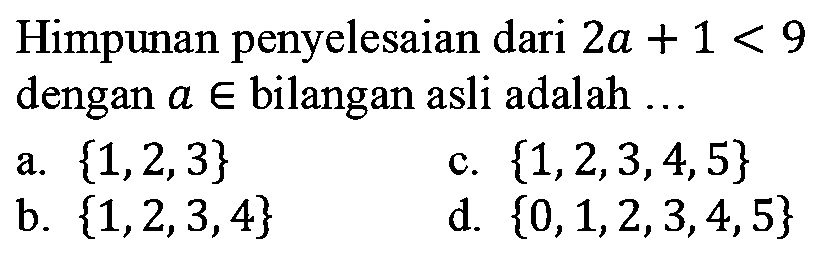 Himpunan penyelesaian dari  2a+1<9  dengan  a e  bilangan asli adalah  ... 