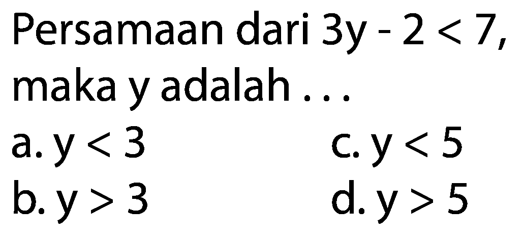 Persamaan dari 3y - 2 < 7 , maka y adalah ...
