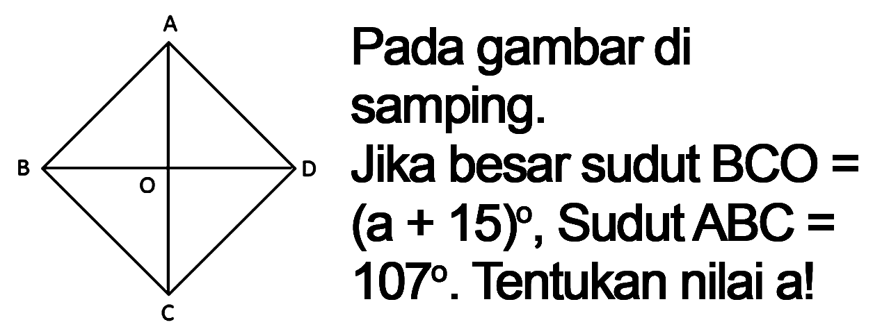 Pada gambar di samping.
Jika besar sudut  B C O=   (a+15) , Sudut  A B C=   107 . Tentukan nilai a!