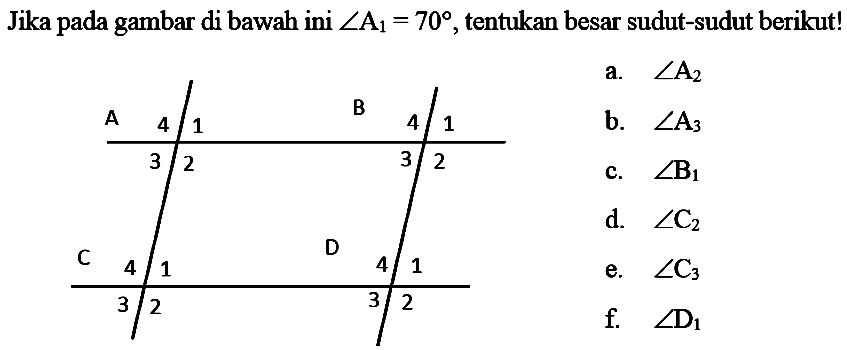 Jika pada gambar di bawah ini sudut A1=70, tentukan besar sudut-sudut berikut!a. sudut A2 b. sudut A3 c. sudut B1 d. sudut C2 e. sudut C3 f. sudut D1 