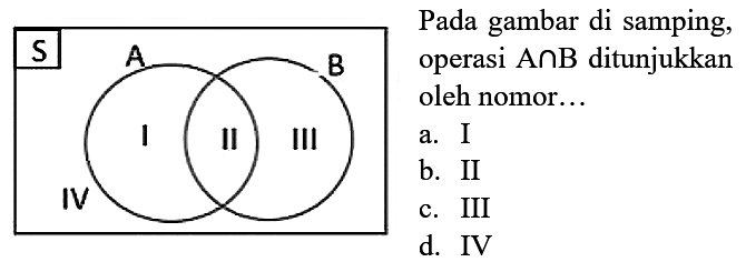 S A B I II III 
Pada gambar di samping, operasi A n B ditunjukkan oleh nomor ...
