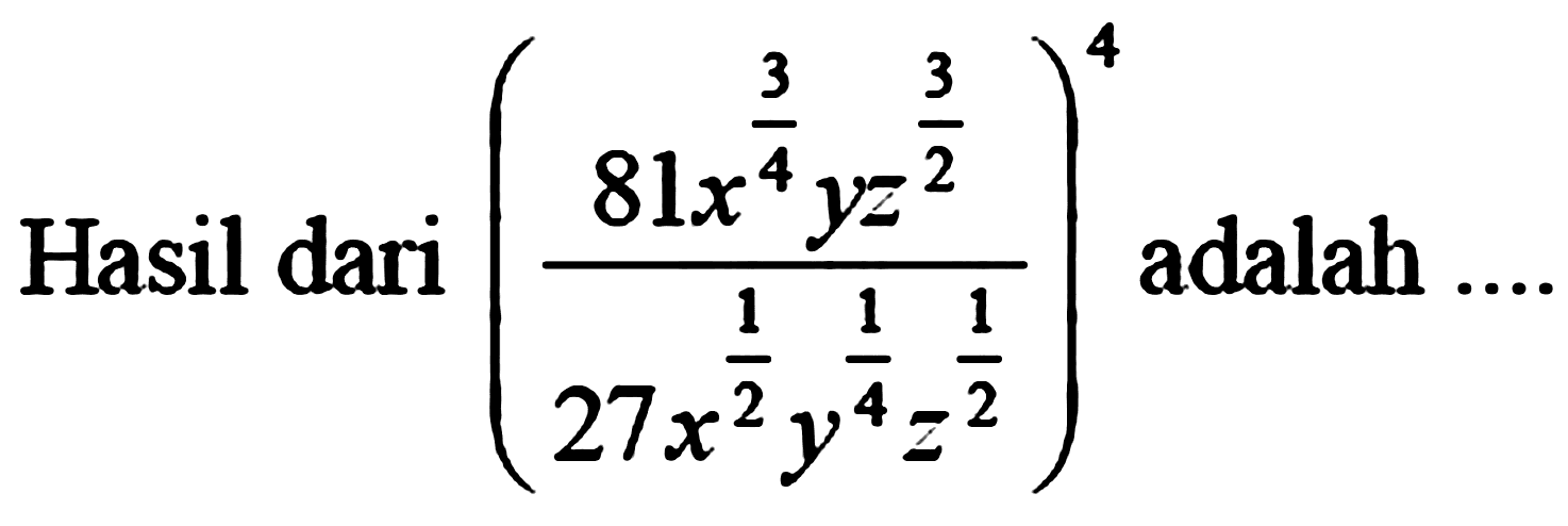 Hasil dari ((81x^3/4yz^3/2)/(27x^1/2y^1/4z^1/2))^4 adalah