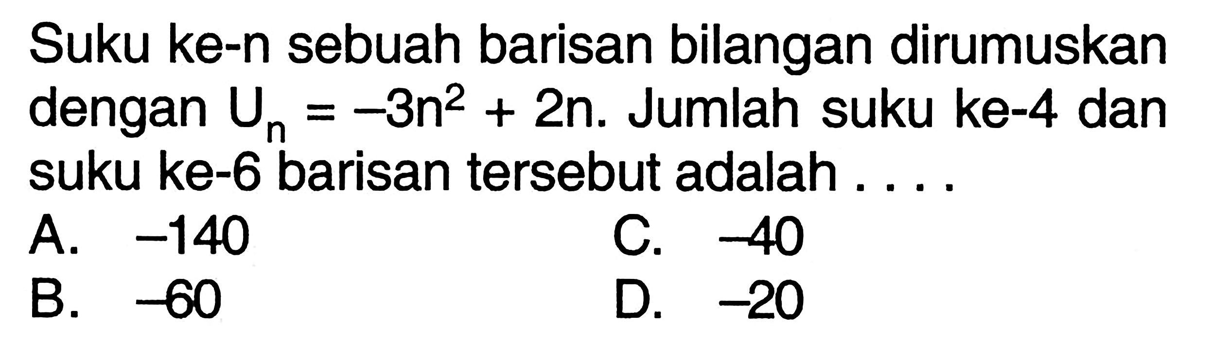 Suku ke-n sebuah barisan bilangan dirumuskan dengan Un=-3n^2+2n. Jumlah suku ke-4 dan suku ke-6 barisan tersebut adalah .... 