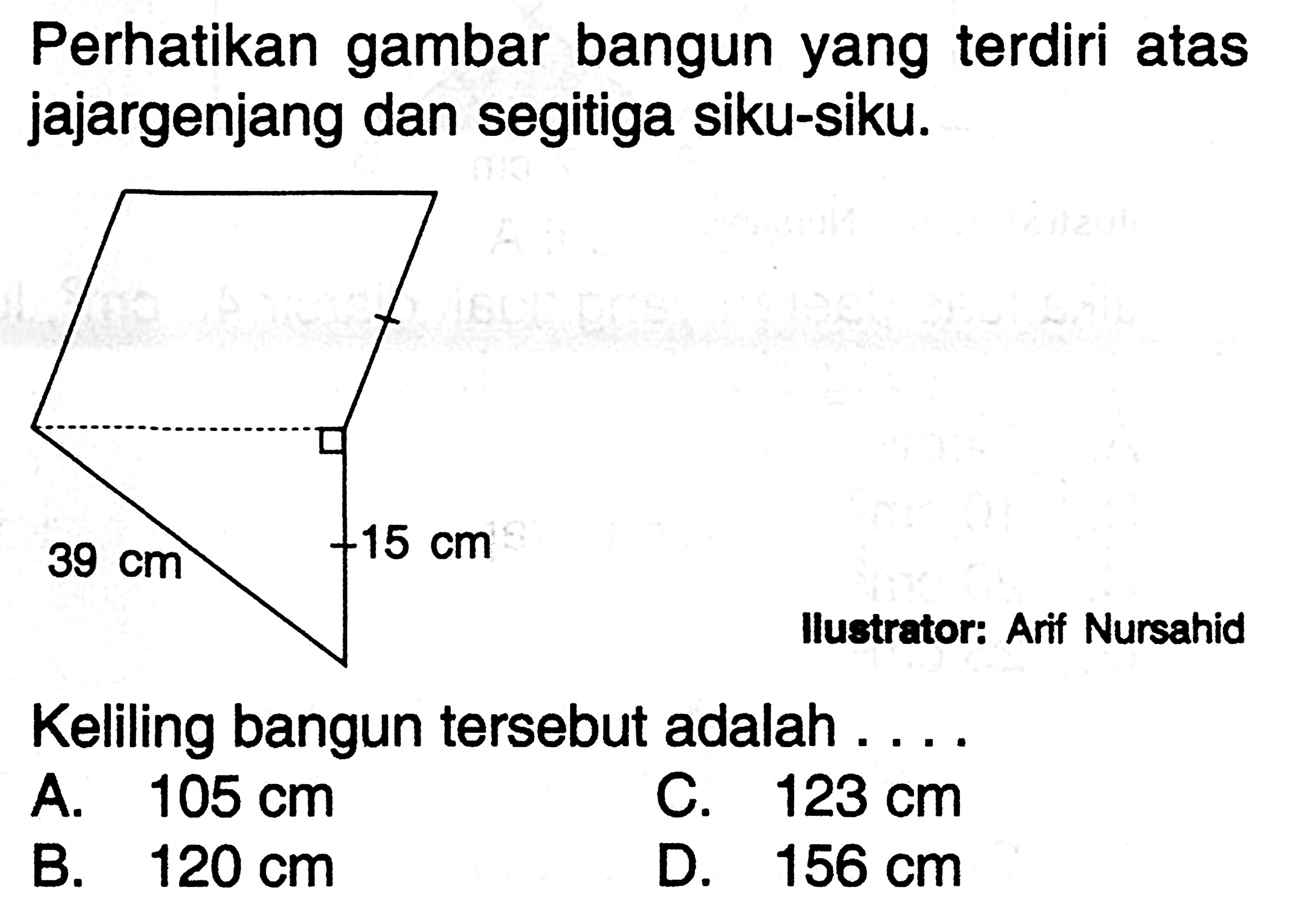 Perhatikan gambar bangun yang terdiri atas jajargenjang dan segitiga siku-siku. 39 cm 15 cmllustrator: Arif NursahidKeliling bangun tersebut adalah ....