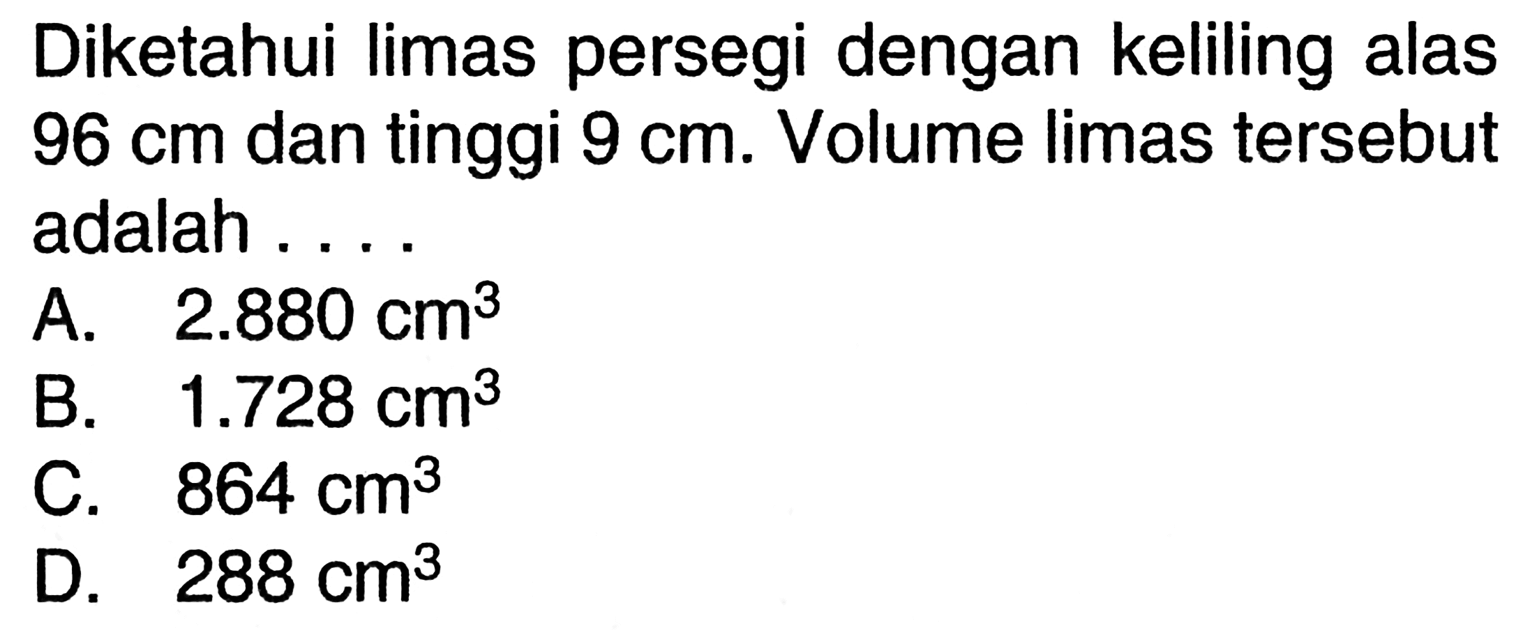 Diketahui limas persegi dengan keliling alas 96 cm dan tinggi 9 cm. Volume limas tersebut adalah...