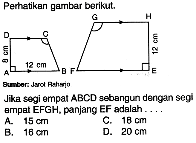 Perhatikan gambar berikut. 8cm 12cm 12cm Jika segi empat ABCD sebangun dengan segi empat EFGH, panjang EF adalah ....