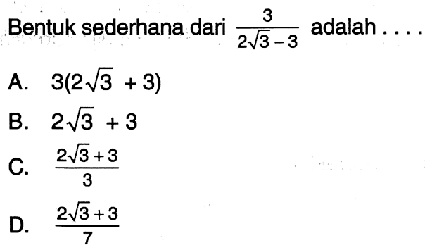 Bentuk sederhana dari adalah 3 / (2^1/3 - 3) adalah a. 3(2^1/3 + 3) B. 2^1/3 +3 C. 2^1/3+3 / 3 D. 2^1/3 + 3 / 7